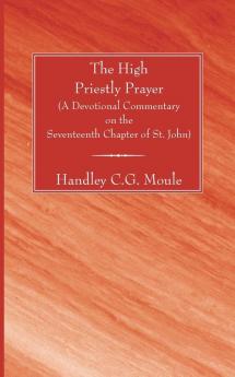 The High Priestly Prayer: A Devotional Commentary on the Seventeenth Chapter of St. John (H.C.G. Moule Biblical Library)