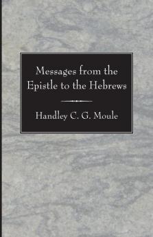 Messages from the Epistle to the Hebrews (H.C.G. Moule Biblical Library)