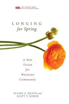 Longing for Spring: A New Vision for Wesleyan Community: 5 (New Monastic Library: Resources for Radical Discipleship)