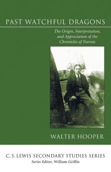 Past Watchful Dragons: The Origin Interpretation and Appreciation of the Chronicles of Narnia (C. S. Lewis Secondary Studies)