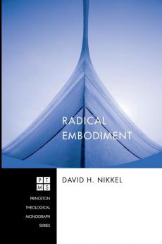 Radical Embodiment: 125 (Princeton Theological Monograph)