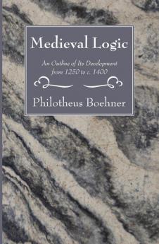 Medieval Logic: An Outline of Its Development from 1250 to C. 1400