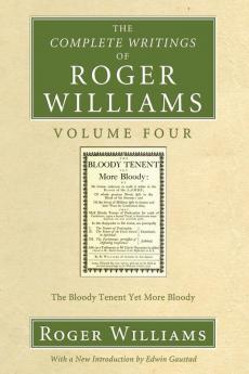 The Complete Writings of Roger Williams Volume 4: The Bloody Tenent Yet More Bloody