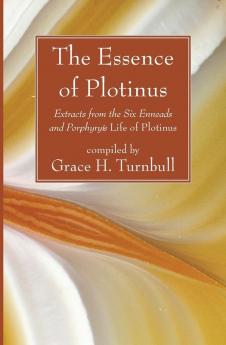 The Essence of Plotinus: Extracts from the Six Enneads and Porphyry's Life of Plotinus