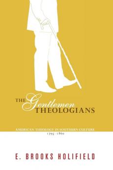 The Gentlemen Theologians: American Theology in Southern Culture 1795 - 1860