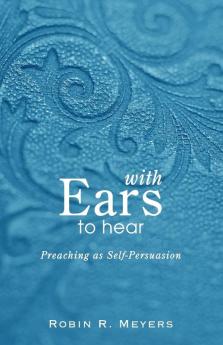 With Ears to Hear: Preaching as Self-Persuasion