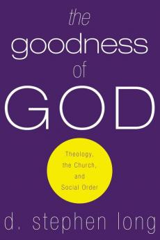 The Goodness of God: Theology the Church and Social Order