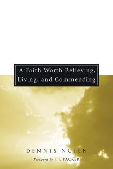 A Faith Worth Believing Living and Commending