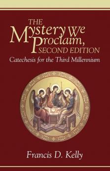 The Mystery We Proclaim Second Edition: Catechesis for the Third Millennium
