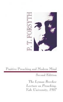 Positive Preaching and Modern Mind Second Edition: The Lyman Beecher Lecture on Preaching Yale University 1907