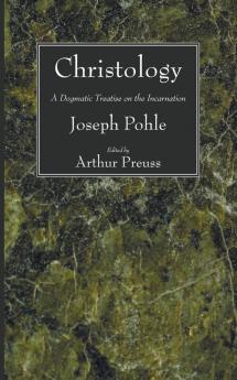 Christology: A Dogmatic Treatise on the Incarnation