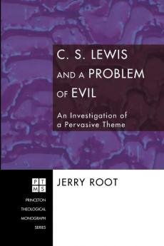 C.S. Lewis and a Problem of Evil: an Investigation of a Pervasive Theme: 96 (Princeton Theological Monograph)