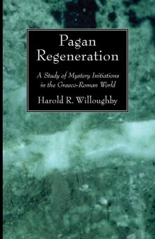 Pagan Regeneration: A Study of Mystery Initiations in the Graeco-Roman World