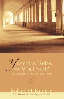 Yesterday Today and What Next? (Roland Bainton Reprint)