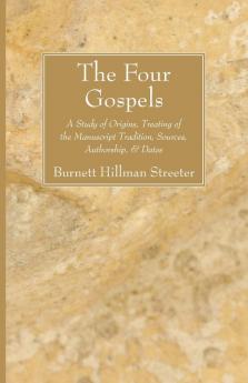 The Four Gospels: A Study of Origins Treating of the Manuscript Tradition Sources Authorship & Dates