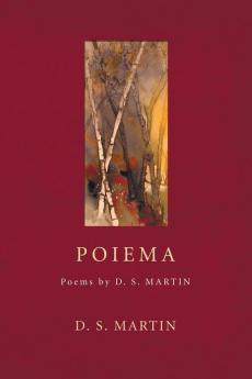 Poiema: Poems by D.S. Martin