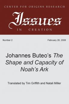 Johannes Buteo's The Shape and Capacity of Noah's Ark: A Translation of Johannes Bureo's 1554 Edition: 2 (Center for Origins Research Issues in Creation)