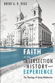 Faith at the Intersection of History and Experience: The Theology of Georg Wobbermin