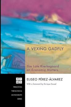 A Vexing Gadfly: the Late Kierkegaard on Economic Matters: 112 (Princeton Theological Monograph)