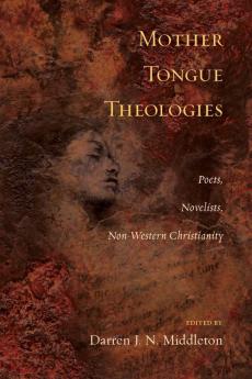 Mother Tongue Theologies: Poets Novelists Non-Western Christianity