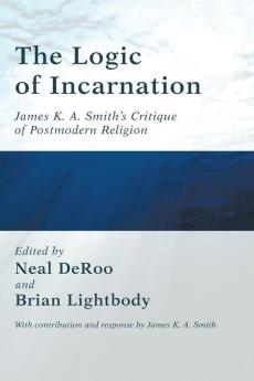 The Logic of Incarnation: James K.A. Smith's Critique of Postmodern Religion