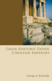 Greek Rhetoric Under Christian Emperors (A History of Rhetoric)