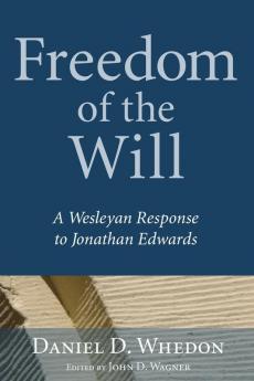 Freedom of the Will: A Wesleyan Response to Jonathan Edwards