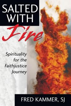 Salted With Fire: Spirituality for the Faithjustice Journey