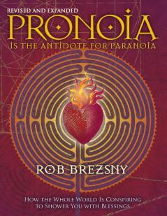 Pronoia Is the Antidote for Paranoia Revised and Expanded