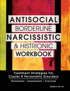 Antisocial Borderline Narcissistic and Histrionic Workbook: Treatment Strategies for Cluster B Personality Disorders