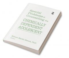 Special Problems in Counseling the Chemically Dependent Adolescent