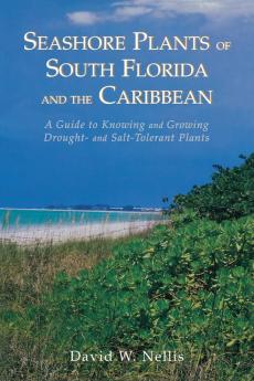 Seashore Plants of South Florida and the Caribbean: A Guide to Knowing and Growing Drought- And Salt-Tolerant Plants