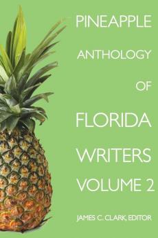 Pineapple Anthology of Florida Writers: 2 (Pineapple Anthology of Florida Writers Volume 2)