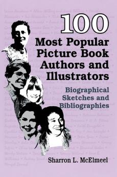 100 Most Popular Picture Book Authors and Illustrators: Biographical Sketches and Bibliographies (Popular Authors Series)