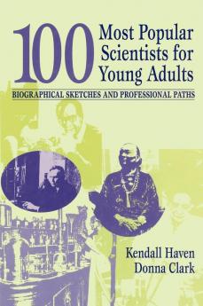 100 Most Popular Scientists for Young Adults: Biographical Sketches and Professional Paths (Profiles and Pathways Series)