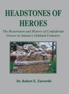 Headstones of Heroes: The Restoration and History of Confederate Graves in Atlanta's Oakland Cemetery