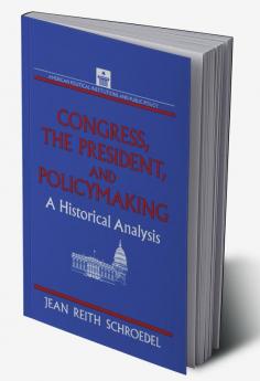 Congress the President and Policymaking: A Historical Analysis