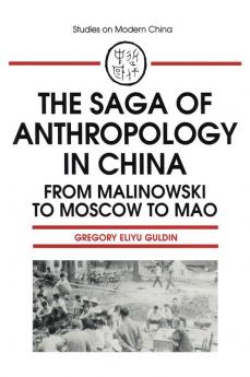 Saga of Anthropology in China: From Malinowski to Moscow to Mao