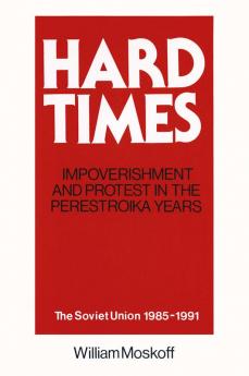 Hard Times: Impoverishment and Protest in the Perestroika Years - Soviet Union 1985-91