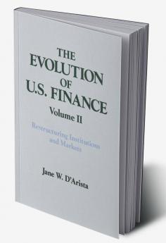 Evolution of US Finance: v. 2: Restructuring Institutions and Markets