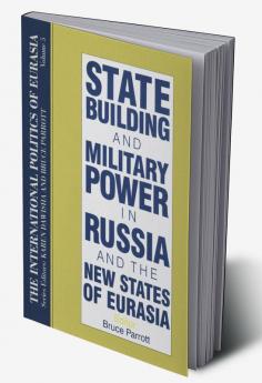 International Politics of Eurasia: v. 5: State Building and Military Power in Russia and the New States of Eurasia