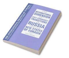 International Politics of Eurasia: v. 10: The International Dimension of Post-communist Transitions in Russia and the New States of Eurasia