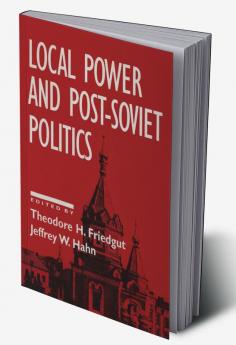 Local Power and Post-Soviet Politics