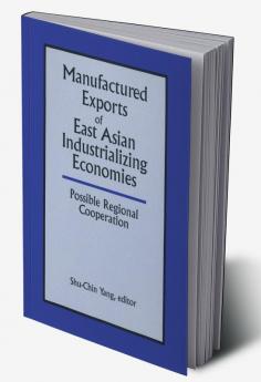 Manufactured Exports of East Asian Industrializing Economies and Possible Regional Cooperation