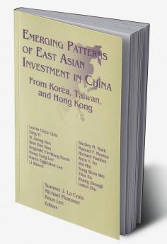 Emerging Patterns of East Asian Investment in China: From Korea Taiwan and Hong Kong