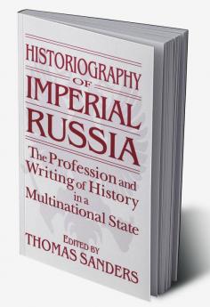 Historiography of Imperial Russia: The Profession and Writing of History in a Multinational State