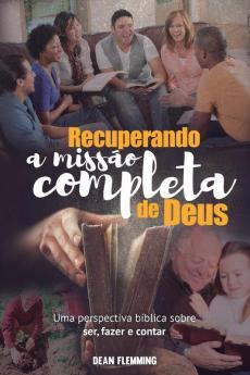 Recuperando a Misso Completa de Deus: Uma Perspectiva Bblica sobre Ser Fazer e Contar