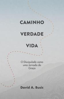 Caminho Verdade Vida: O Discipulado como uma Jornada da Graça