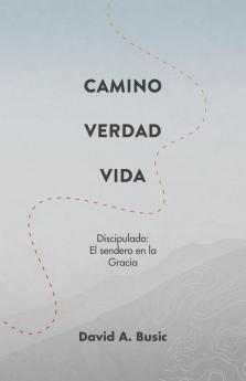 El Camino la Verdad y la Vida: El Discipulado: El Sendero en la Gracia