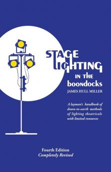 Stage Lighting in the Boondocks: A Stage Lighting Manual for Simplified Stagecraft Systems